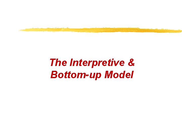 The Interpretive & Bottom-up Model 