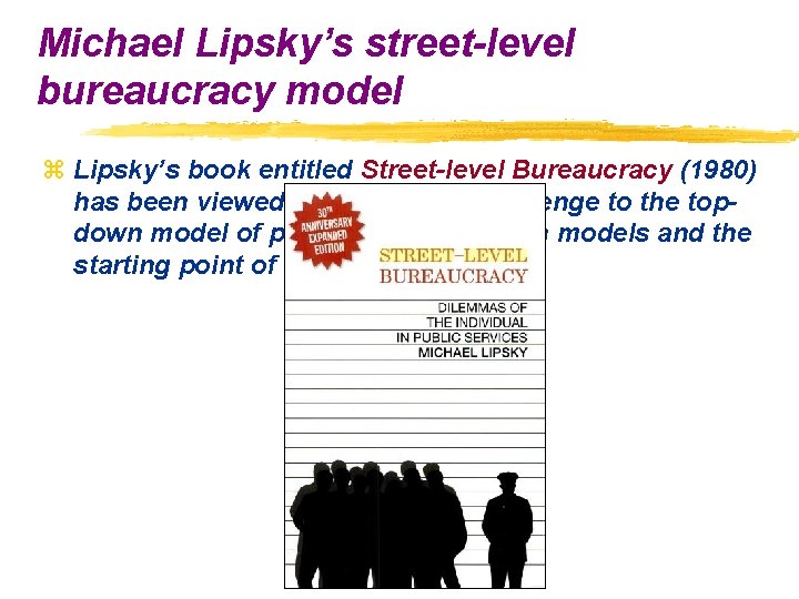 Michael Lipsky’s street-level bureaucracy model z Lipsky’s book entitled Street-level Bureaucracy (1980) has been