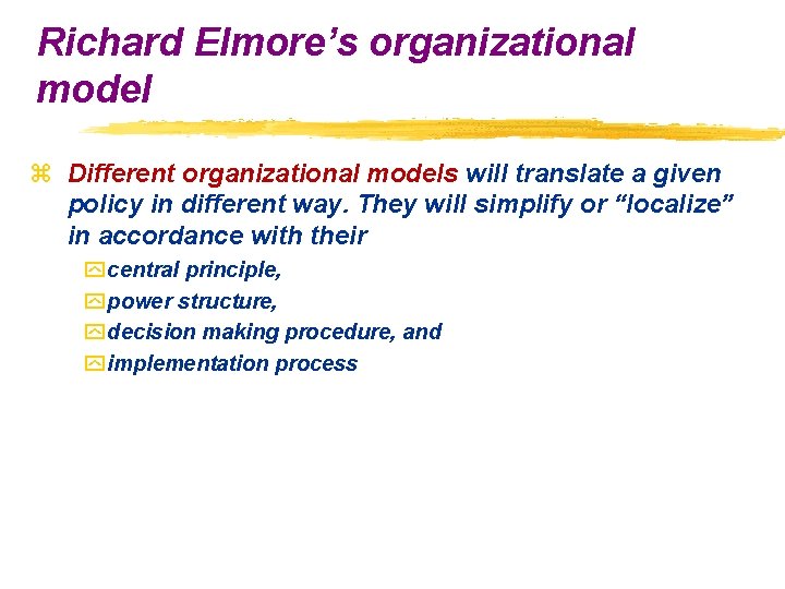 Richard Elmore’s organizational model z Different organizational models will translate a given policy in