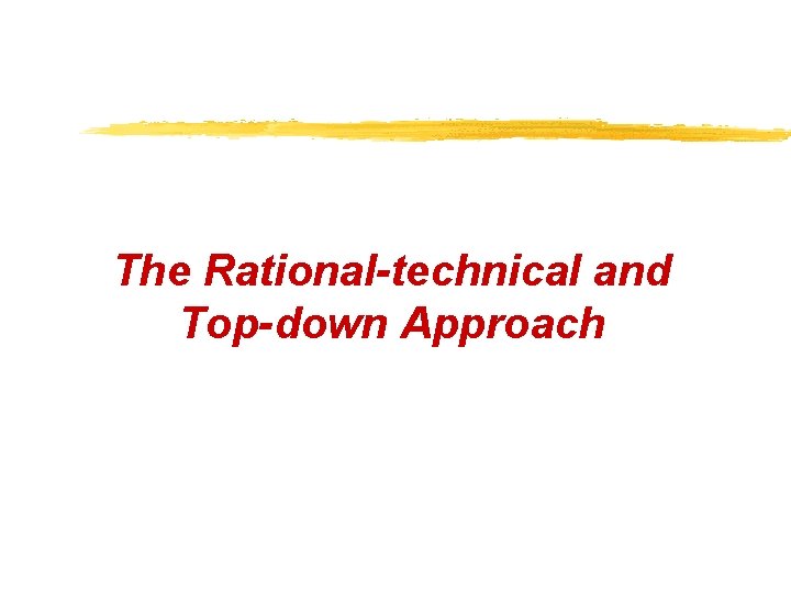 The Rational-technical and Top-down Approach 