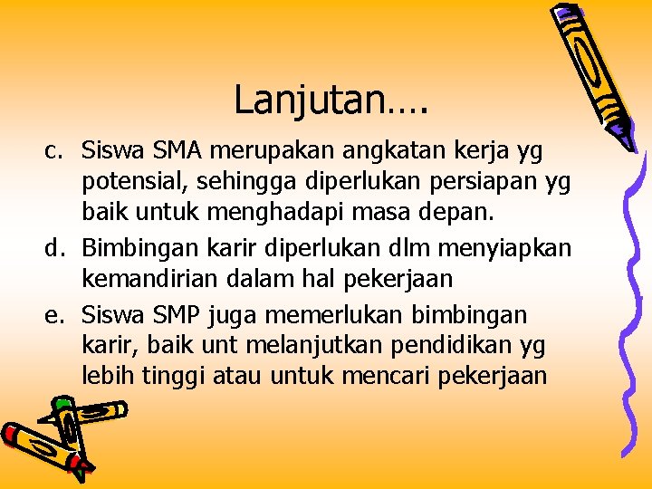 Lanjutan…. c. Siswa SMA merupakan angkatan kerja yg potensial, sehingga diperlukan persiapan yg baik