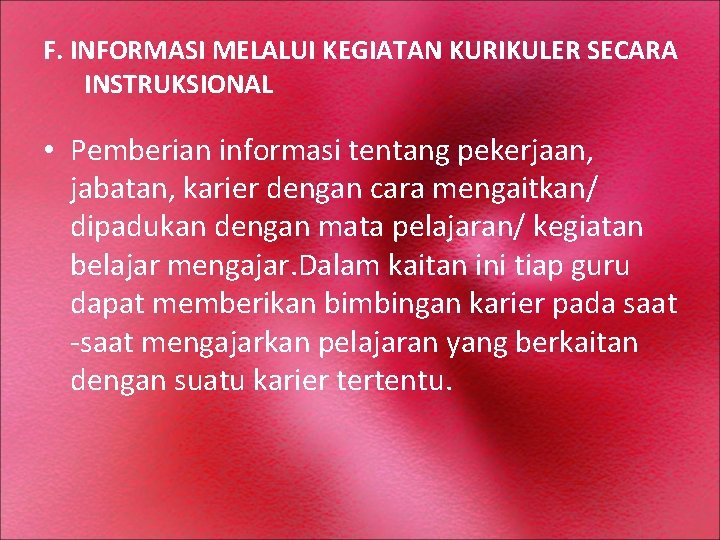 F. INFORMASI MELALUI KEGIATAN KURIKULER SECARA INSTRUKSIONAL • Pemberian informasi tentang pekerjaan, jabatan, karier