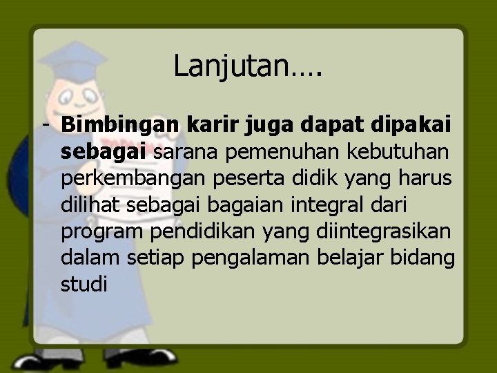 Lanjutan…. - Bimbingan karir juga dapat dipakai sebagai sarana pemenuhan kebutuhan perkembangan peserta didik