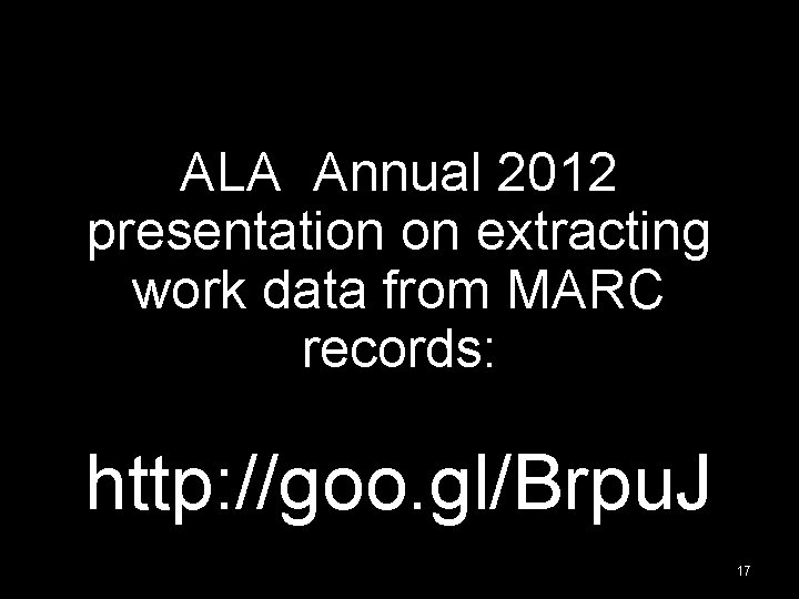 ALA Annual 2012 presentation on extracting work data from MARC records: http: //goo. gl/Brpu.