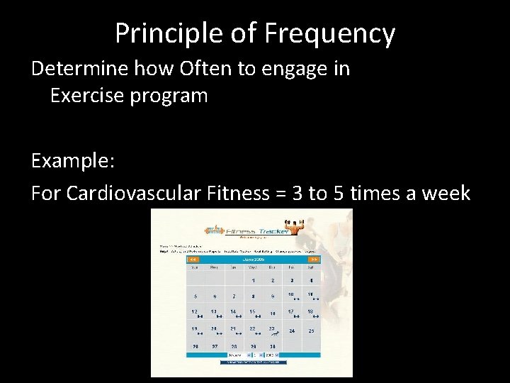 Principle of Frequency Determine how Often to engage in Exercise program Example: For Cardiovascular