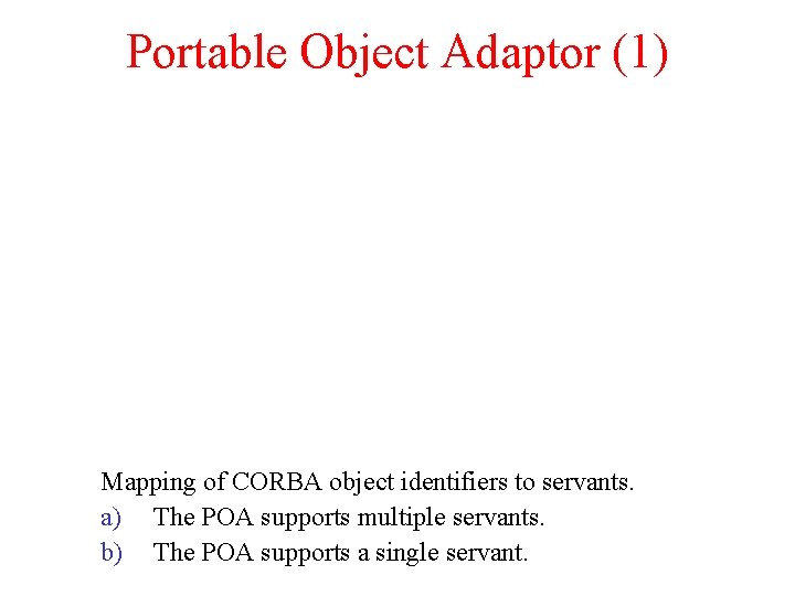 Portable Object Adaptor (1) Mapping of CORBA object identifiers to servants. a) The POA