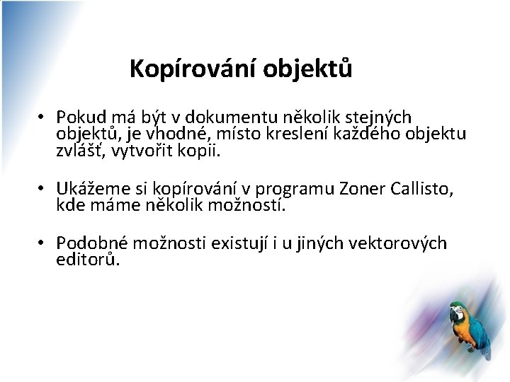 Kopírování objektů • Pokud má být v dokumentu několik stejných objektů, je vhodné, místo