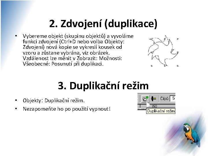2. Zdvojení (duplikace) • Vybereme objekt (skupinu objektů) a vyvoláme funkci zdvojení (Ctrl+D nebo