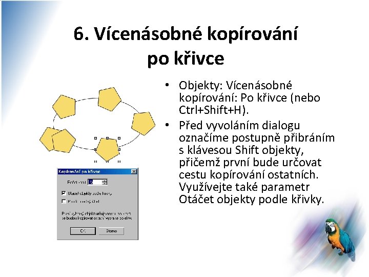 6. Vícenásobné kopírování po křivce • Objekty: Vícenásobné kopírování: Po křivce (nebo Ctrl+Shift+H). •