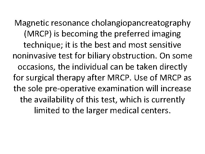 Magnetic resonance cholangiopancreatography (MRCP) is becoming the preferred imaging technique; it is the best Magnetic resonance cholangiopancreatography (MRCP) is becoming the preferred imaging technique; it is the best