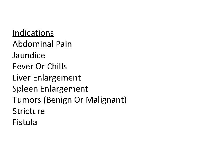 Indications Abdominal Pain Jaundice Fever Or Chills Liver Enlargement Spleen Enlargement Tumors (Benign Or Indications Abdominal Pain Jaundice Fever Or Chills Liver Enlargement Spleen Enlargement Tumors (Benign Or