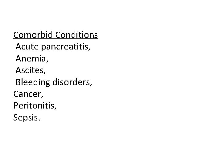 Comorbid Conditions Acute pancreatitis, Anemia, Ascites, Bleeding disorders, Cancer, Peritonitis, Sepsis. Comorbid Conditions Acute pancreatitis, Anemia, Ascites, Bleeding disorders, Cancer, Peritonitis, Sepsis.