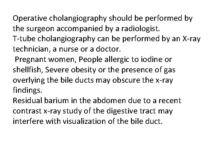 Operative cholangiography should be performed by the surgeon accompanied by a radiologist. T-tube cholangiography Operative cholangiography should be performed by the surgeon accompanied by a radiologist. T-tube cholangiography