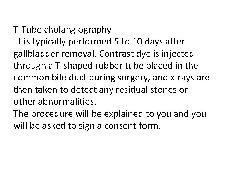 T-Tube cholangiography It is typically performed 5 to 10 days after gallbladder removal. Contrast T-Tube cholangiography It is typically performed 5 to 10 days after gallbladder removal. Contrast