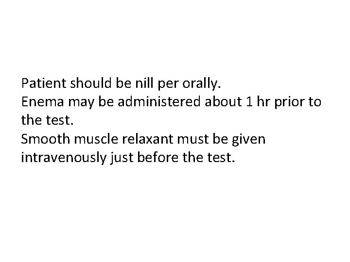 Patient should be nill per orally. Enema may be administered about 1 hr prior Patient should be nill per orally. Enema may be administered about 1 hr prior