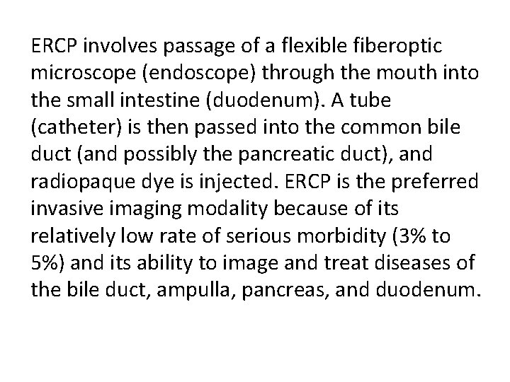 ERCP involves passage of a flexible fiberoptic microscope (endoscope) through the mouth into the ERCP involves passage of a flexible fiberoptic microscope (endoscope) through the mouth into the