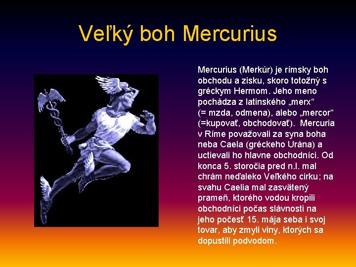 Veľký boh Mercurius (Merkúr) je rímsky boh obchodu a zisku, skoro totožný s gréckym