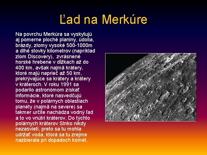 Ľad na Merkúre Na povrchu Merkúra sa vyskytujú aj pomerne ploché planiny, údolia, brázdy,