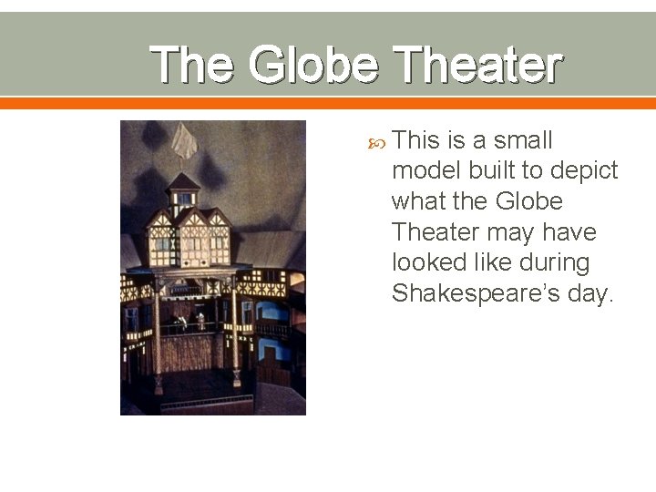 The Globe Theater This is a small model built to depict what the Globe