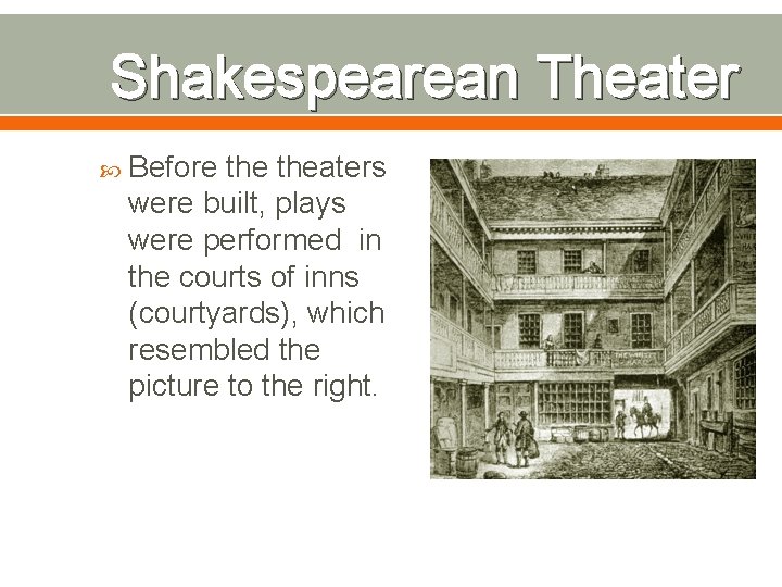 Shakespearean Theater Before theaters were built, plays were performed in the courts of inns