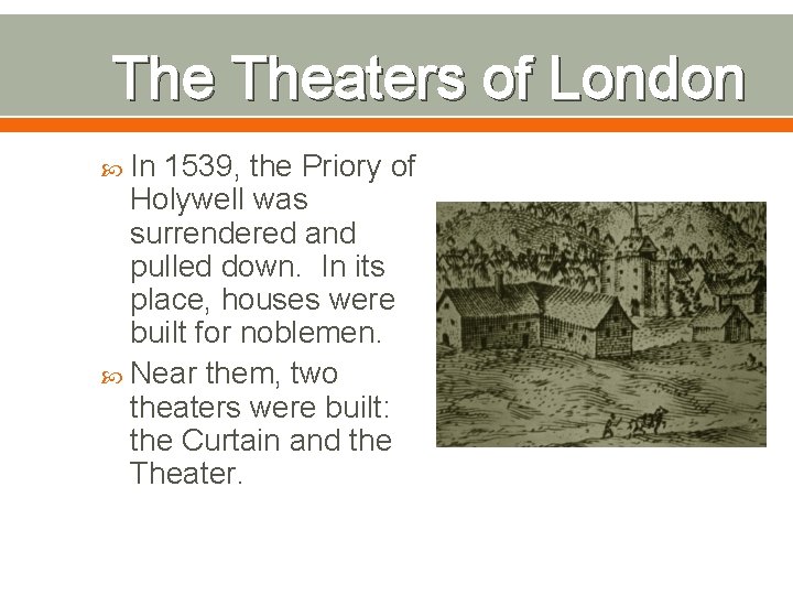 The Theaters of London In 1539, the Priory of Holywell was surrendered and pulled