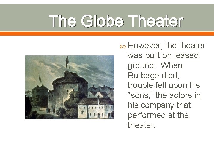 The Globe Theater However, theater was built on leased ground. When Burbage died, trouble
