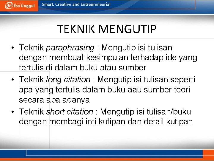 TEKNIK MENGUTIP • Teknik paraphrasing : Mengutip isi tulisan dengan membuat kesimpulan terhadap ide TEKNIK MENGUTIP • Teknik paraphrasing : Mengutip isi tulisan dengan membuat kesimpulan terhadap ide