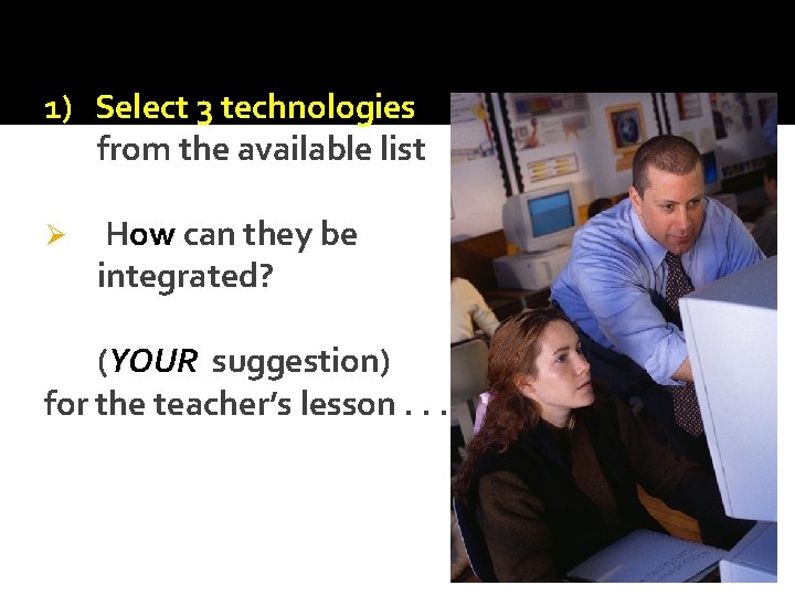 1) Select 3 technologies from the available list Ø How can they be integrated? 1) Select 3 technologies from the available list Ø How can they be integrated?