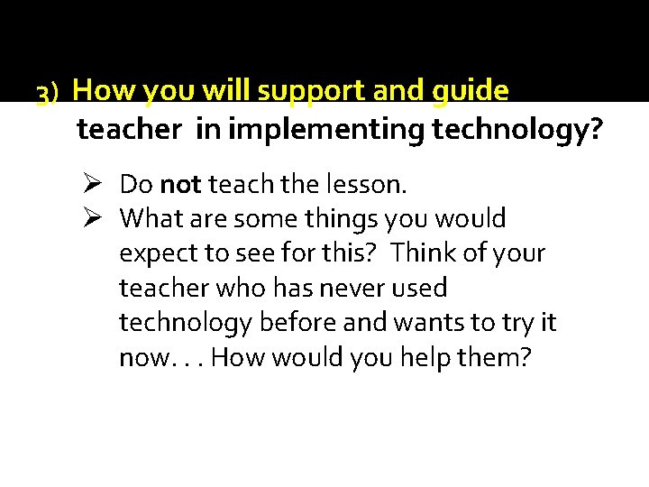 3) How you will support and guide teacher in implementing technology? Ø Do not 3) How you will support and guide teacher in implementing technology? Ø Do not