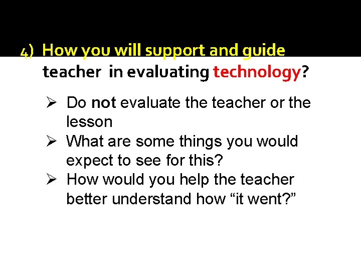 4) How you will support and guide teacher in evaluating technology? Ø Do not 4) How you will support and guide teacher in evaluating technology? Ø Do not