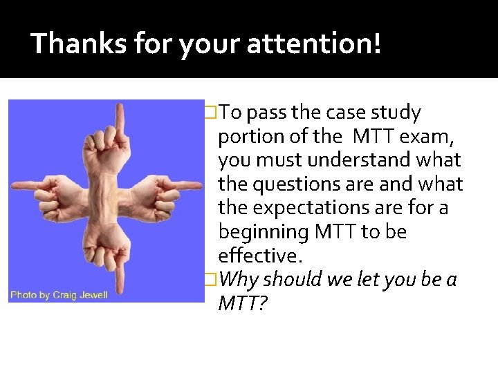 Thanks for your attention! �To pass the case study portion of the MTT exam, Thanks for your attention! �To pass the case study portion of the MTT exam,