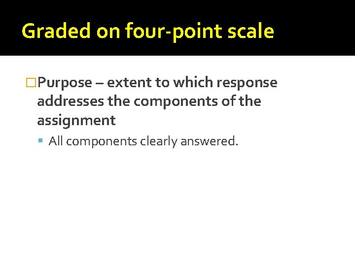 Graded on four-point scale �Purpose – extent to which response addresses the components of Graded on four-point scale �Purpose – extent to which response addresses the components of