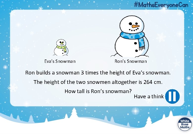 Eva’s Snowman Ron builds a snowman 3 times the height of Eva’s snowman. The