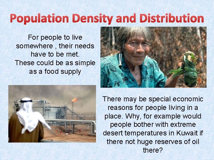 Population Density and Distribution For people to live somewhere , their needs have to