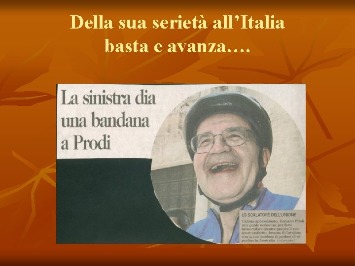 Della sua serietà all’Italia basta e avanza…. 