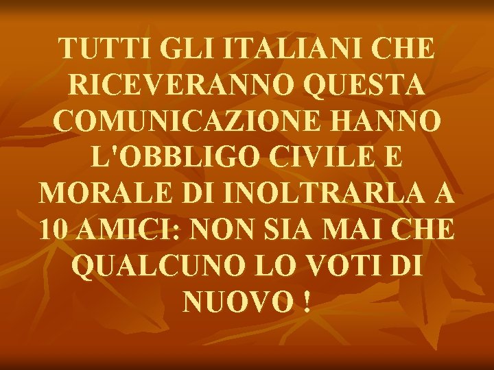 TUTTI GLI ITALIANI CHE RICEVERANNO QUESTA COMUNICAZIONE HANNO L'OBBLIGO CIVILE E MORALE DI INOLTRARLA