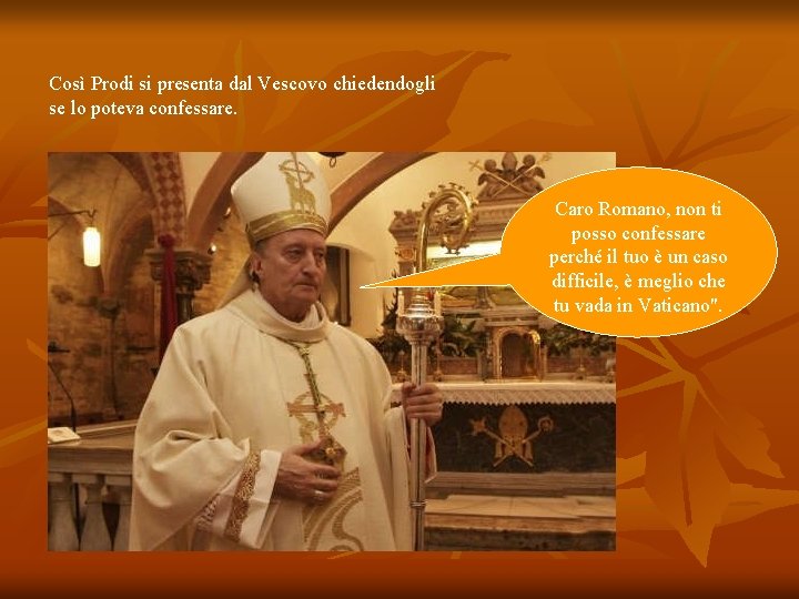 Così Prodi si presenta dal Vescovo chiedendogli se lo poteva confessare. Caro Romano, non