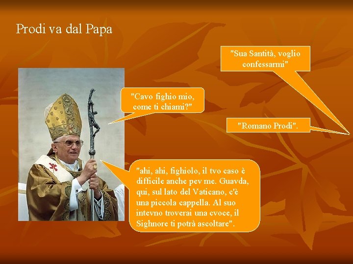 Prodi va dal Papa "Sua Santità, voglio confessarmi" "Cavo fighio mio, come ti chiami?