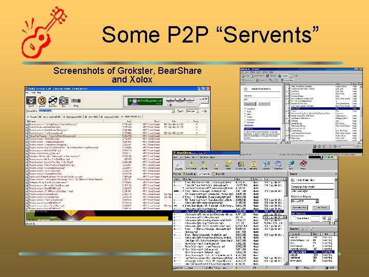 Some P 2 P “Servents” Screenshots of Grokster, Bear. Share and Xolox 