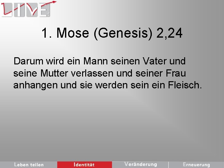 1. Mose (Genesis) 2, 24 Darum wird ein Mann seinen Vater und seine Mutter