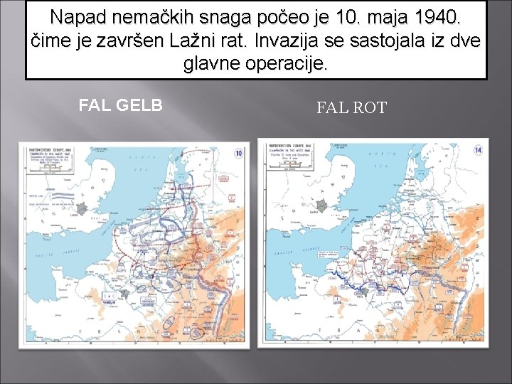 Napad nemačkih snaga počeo je 10. maja 1940. čime je završen Lažni rat. Invazija