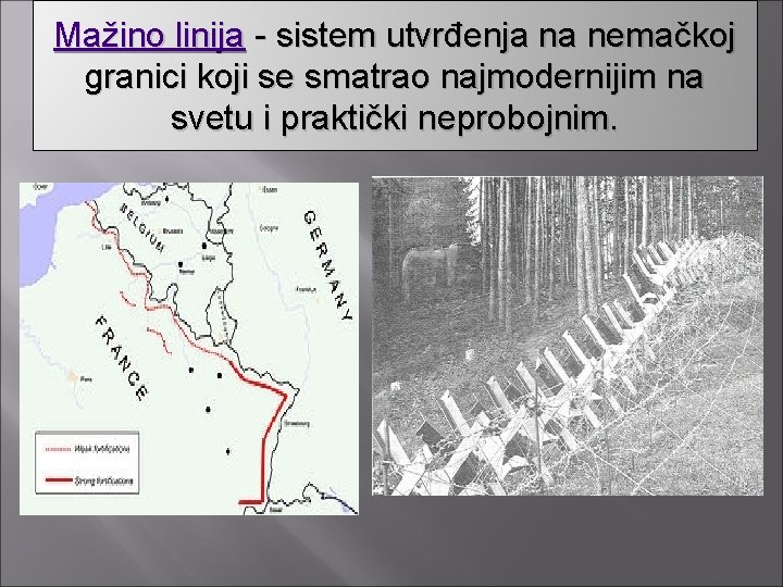 Mažino linija - sistem utvrđenja na nemačkoj granici koji se smatrao najmodernijim na svetu