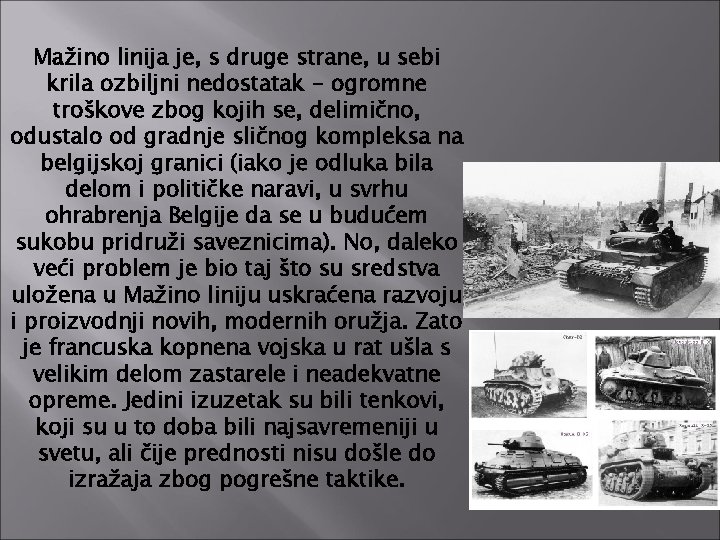 Mažino linija je, s druge strane, u sebi krila ozbiljni nedostatak - ogromne troškove