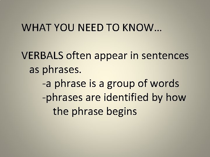 WHAT YOU NEED TO KNOW… VERBALS often appear in sentences as phrases. -a phrase