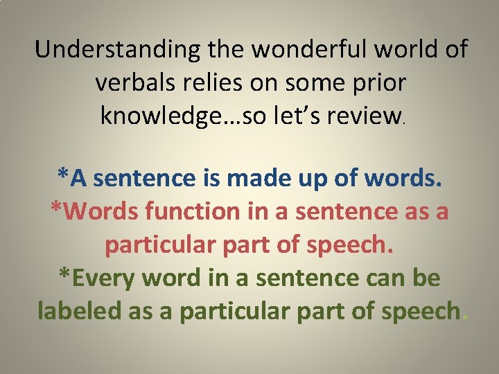 Understanding the wonderful world of verbals relies on some prior knowledge…so let’s review. *A