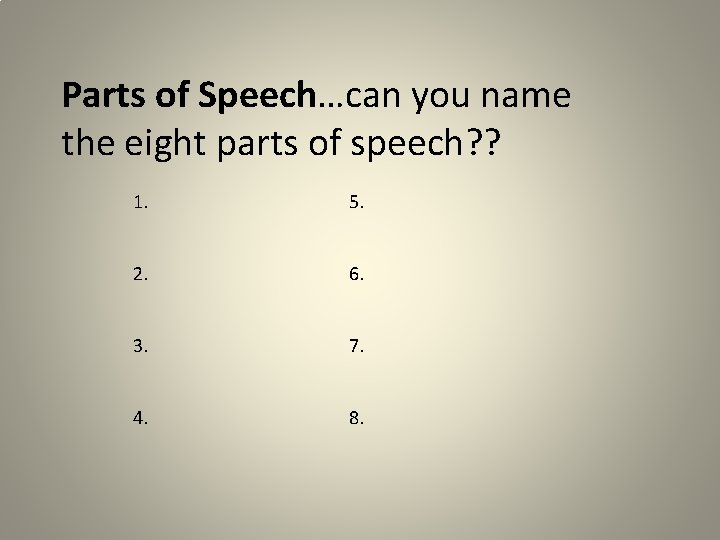 Parts of Speech…can you name the eight parts of speech? ? 1. 5. 2.