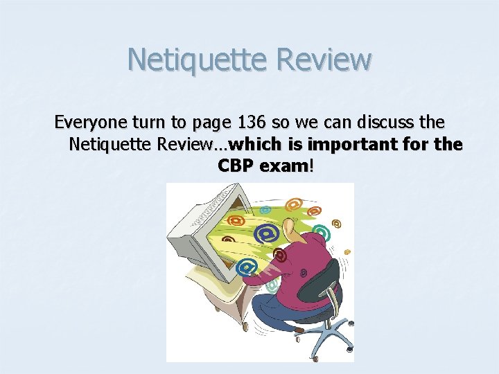 Netiquette Review Everyone turn to page 136 so we can discuss the Netiquette Review…which