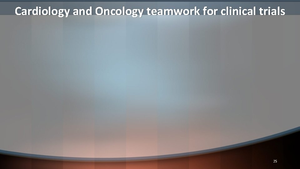 Cardiology and Oncology teamwork for clinical trials 25 