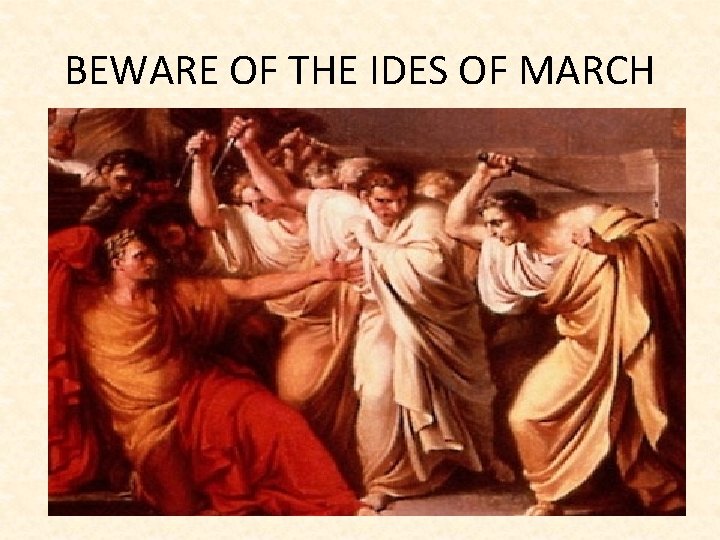 BEWARE OF THE IDES OF MARCH 