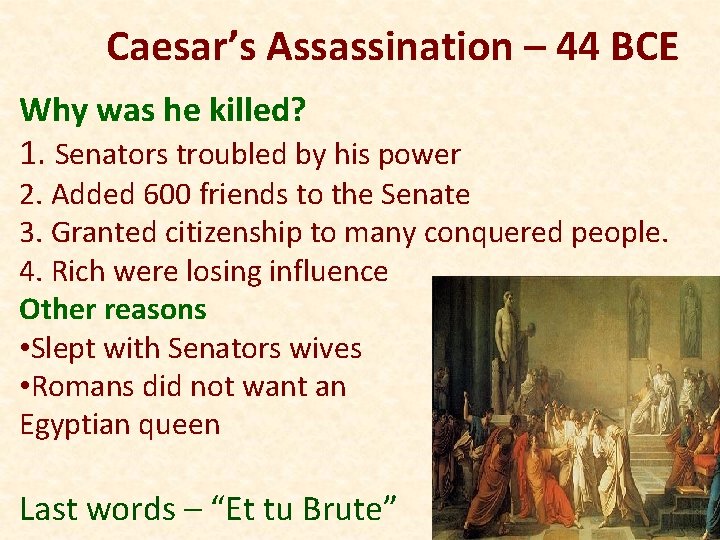 Caesar’s Assassination – 44 BCE Why was he killed? 1. Senators troubled by his
